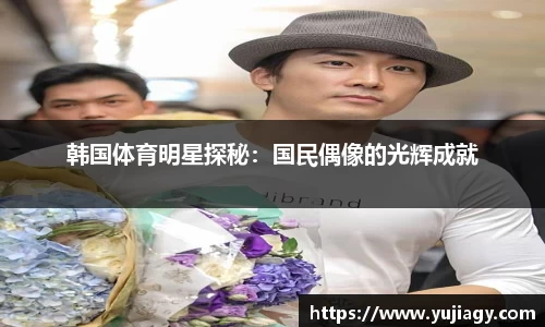 韩国体育明星探秘：国民偶像的光辉成就