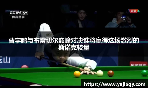 曹宇鹏与布雷切尔巅峰对决谁将赢得这场激烈的斯诺克较量